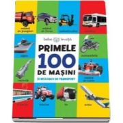 Primele 100 de masini si mijloace de transport (Colectia Bebe invata)