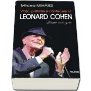 Viata, patimile si cintecele lui Leonard Cohen (editie adaugita)