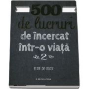 500 de lucruri de incercat intr-o viata. Volumul II