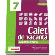 Matematica. Caiet de vacanta. Suport teoretic, exercitii si probleme aplicative. Clasa a VII-a