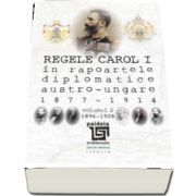 Regele Carol I in rapoartele diplomatice austro-ungare (1877-1914). vol. 2 (1896-1908)