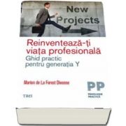 Reinventeaza-ti viata profesionala. Ghid practic pentru generatia Y