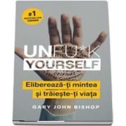 Unfu*k Yourself. Elibereaza-ti mintea si traieste-ti viata