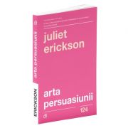 Arta persuasiunii de Juliet Erickson