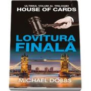 Lovitura finala de Michael Dobbs - Volumul 3 al trilogiei House of cards