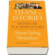 Titani ai istoriei. Gigantii care ne-au modelat lumea de Simon Sebag Montefiore