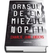 Orasul de la miezul noptii (Charlie Jane Anders)