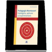Pedagogia Montessori - Intelegere, aplicare si experimentare de Eva Schumacher
