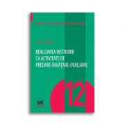 Realizarea instruirii ca activitate de predare-invatare-evaluare - Volumul 12