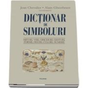 Dictionar de simboluri. Mituri, vise, obiceiuri, gesturi, forme, figuri, culori, numere (Jean Chevalier)