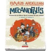 Mecanopolis. Aventurile lui Oliver Rock în lumea de sub camion - Cu ilustratii de Ecaterina G.