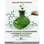 Probleme cu calcul stoechiometric si experimente captivante de Chimie organica - Emilian Ruse Popescu