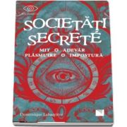 Societati secrete. Mit, Adevar, Plasmuire, Impostura de Dominique Labarriere