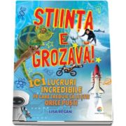 Stiinta e grozava! - 101 lucruri incredibile pe care trebuie sa le stie orice copil