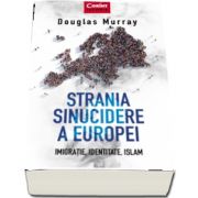 Strania sinucidere a Europei. Imigratie, Identitate, Islam - Murray Douglas