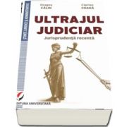 Ultrajul judiciar. Jurisprudenta recenta de Dragos Calin