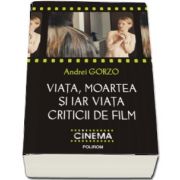 Viata, moartea si iar viata criticii de film de Andrei Gorzo