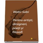 Wabi-sabi pentru artisti, designeri, poeti si filosofi de Leonard Koren