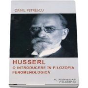 Husserl. O introducere in filozofia fenomenologica de Camil Petrescu