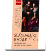 Scandaluri regale. Povesti socante despre regi, regine, tari, papi si imparati (Michael Farquhar)