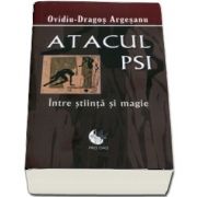 Atacul PSI. Intre stiinta si magie de Ovidiu Dragos Argesanu. Editie brosata