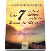 Cele 7 motive pentru a crede in Lumea de Dincolo de Charbonier Jean Jacques