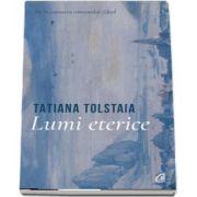 Lumi eterice de Tatiana Tolstaia