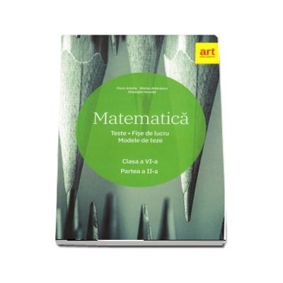 Matematica. Clasa a VI-a - Teste. Fise de lucru. Modele de teze -. Partea a II-a