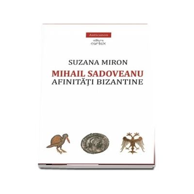 Mihail Sadoveanu. Afinitati bizantine, Suzana Miron, Cartex