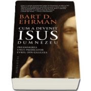 Ehrman Bart D, Cum a devenit Isus Dumnezeu