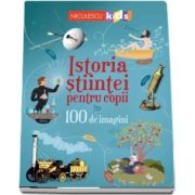 Istoria stiintei pentru copii in 100 de imagini