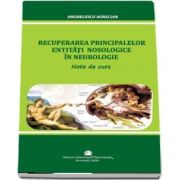 Anghelescu Aurelian, Recuperarea principalelor entitati nosologice in neurologie. Note de curs