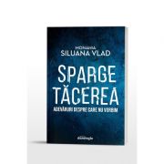 Sparge tacerea - Adevaruri despre care nu vorbim - Editia a doua, revizuita