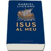 Isus al meu de Gabriel Liiceanu