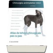 Chirurgia animalelor mici. Atlas de tehnici chirurgicale pas cu pas