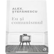 Eu si comunismul de Alex Stefanescu