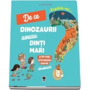 Explica-mi de ce dinozaurii aveau dinti mari (Larousse)