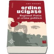 Ordine ucigase. Regimul Putin si crima politica