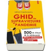 Ghid de supravietuire in pandemie. 500 de sfaturi de la adolescenti pentru adolescenti si parinti