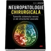 Neuropatologie chirurgicala. Tumorile sistemului nervos si ale structurilor asociate