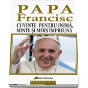 PAPA FRANCISC. Cuvinte pentru inima, minte si mers impreuna de Diane Houdek