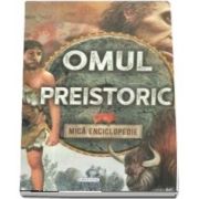 Omul preistoric. Mica enciclopedie