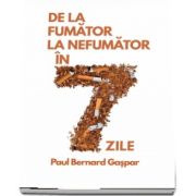 De la fumator la nefumator in 7 zile de Paul Bernard Gaspar