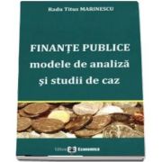 Finante publice. Modele de analiza si studii de caz