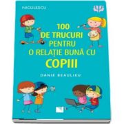 100 de trucuri pentru o relatie mai buna cu copiii