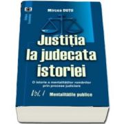 Justitia la judecata istoriei. O istorie a mentalitatilor romanilor prin procese judiciare. Volumul I. Mentalitatile publice