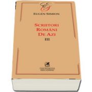 Scriitorii romani de azi. Volumul III