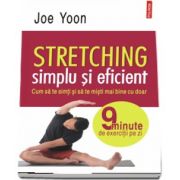 Stretching simplu si eficient - Traducere din limba engleza de Cosmin Nedelcu