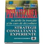 Privatizarea in tarile in tranzitie si in curs de dezvoltare. Strategii, consultanta, experiente