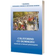 Calatorind cu Dumnezeu, intelesul si folosul pelerinajului in viata crestinului